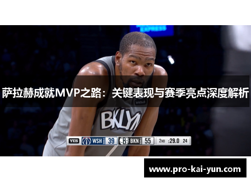 萨拉赫成就MVP之路：关键表现与赛季亮点深度解析