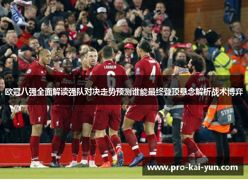 欧冠八强全面解读强队对决走势预测谁能最终登顶悬念解析战术博弈 欧冠八强全面解读强队对决走势预测谁能最终登顶悬念解析战术博弈