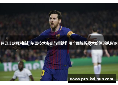 登贝莱欧冠对阵切尔西技术表现与关键作用全面解析战术价值球队影响 登贝莱欧冠对阵切尔西技术表现与关键作用全面解析战术价值球队影响