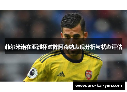 菲尔米诺在亚洲杯对阵阿森纳表现分析与状态评估 菲尔米诺在亚洲杯对阵阿森纳表现分析与状态评估