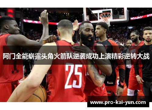 阿门全能崭露头角火箭队逆袭成功上演精彩逆转大战
